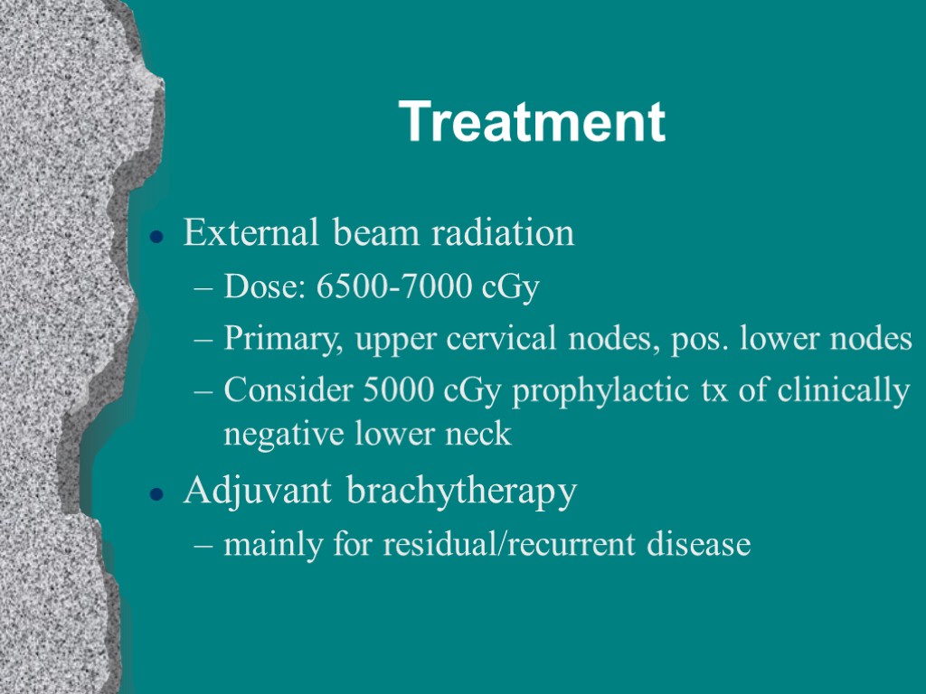Treatment External beam radiation Dose: 6500-7000 cGy Primary, upper cervical nodes, pos. lower nodes